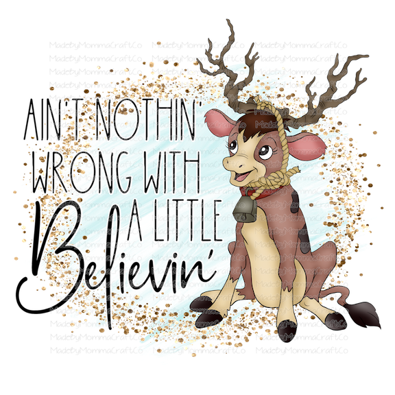 Aint Nothin Wrong With A Little Believin Christmas Reindeer Rudolf- Cheat Clear Waterslide™ or White Cast Sticker