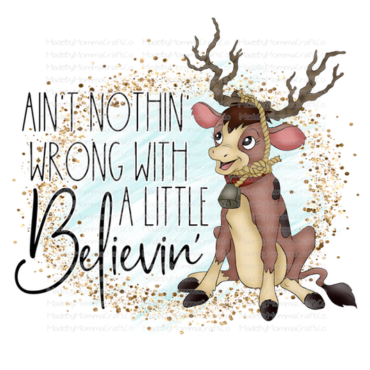 Aint Nothin Wrong With A Little Believin Christmas Reindeer Rudolf- Cheat Clear Waterslide™ or White Cast Sticker