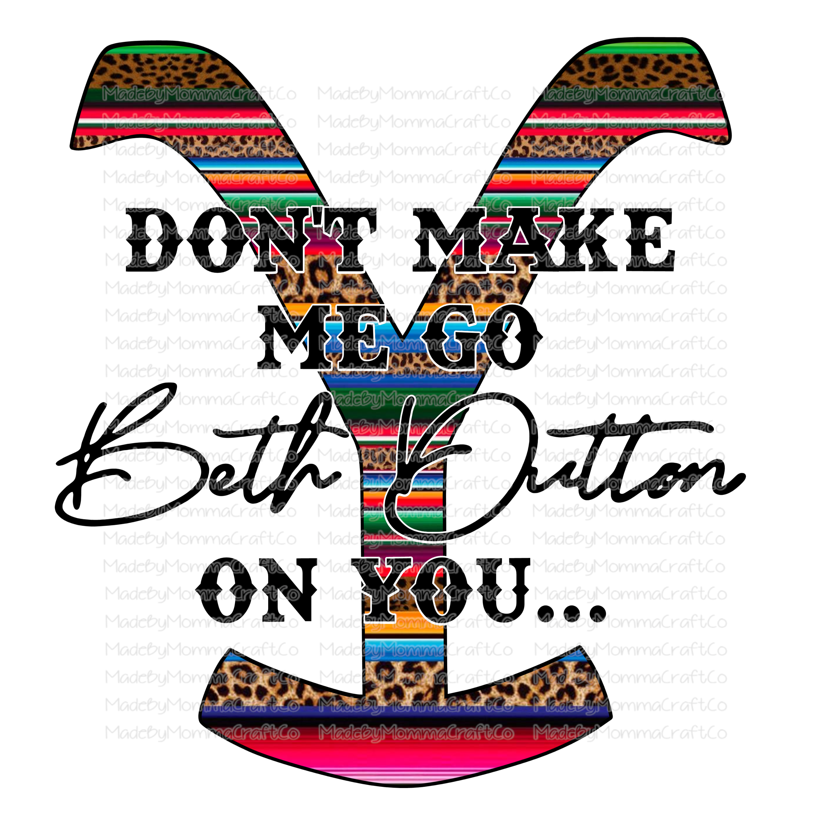 Dont Make Me Go Beth On You Serape Western - Cheat Clear Waterslide™ or White Cast Sticker