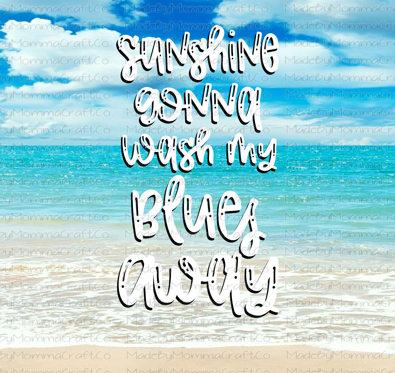 Beach- Sunshine Gonna Wash My Blues Away Sublimation Tumbler Wrap - Or Clear Waterslide Wrap