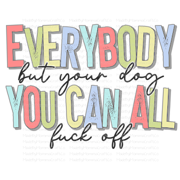 Everybody But Your Dog You Can All Fuck Off Humor - Cheat Clear Waterslide™ or White Cast Sticker