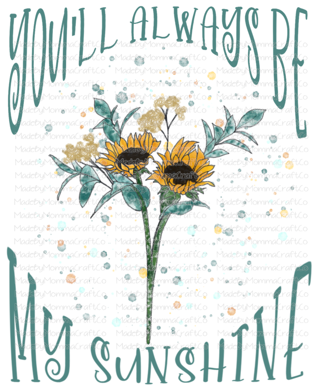 You&#39;ll Always Be My Sunshine Floral - Cheat Clear Waterslide™ or White Cast Sticker