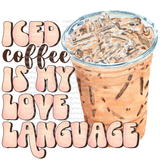 Iced Coffee Is My Love Language - Cheat Clear Waterslide™ or White Cast Sticker