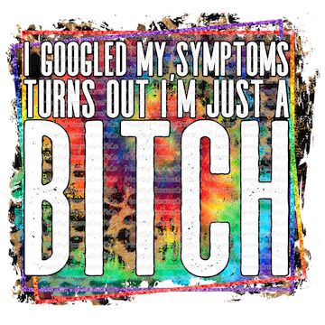 I GOOGLED MY SYMPTOMS TURNS OUT I&#39;M JUST A BITCH -Cheat Clear Waterslide™ or White Cast Sticker