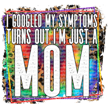 I GOOGLED MY SYMPTOMS TURNS OUT I&#39;M JUST A Mom -Cheat Clear Waterslide™ or White Cast Sticker