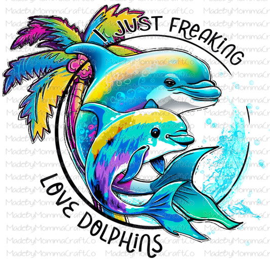 I Just Freakin Love Dolphins - Cheat Clear Waterslide Decal or Digital Download