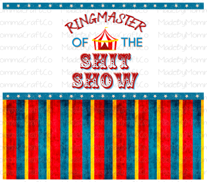 Ringmaster of the Shit Show Wrap Sublimation or Waterslide Wrap - 20oz and 30oz