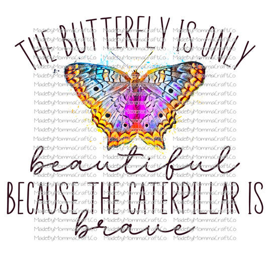 THE BUTTERFLY IS ONLY BEAUTIFUL BECAUSE THE CATERPILLAR IS BRAVE - Cheat Clear Waterslide™ or Cheat Clear Sticker Decal