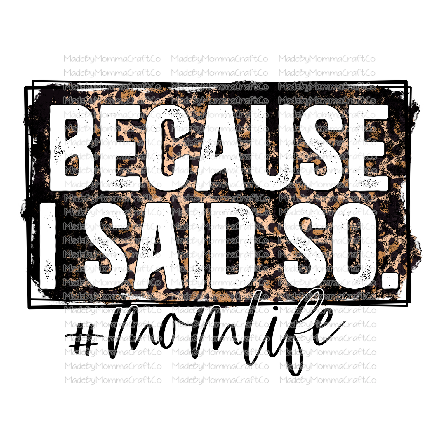 Because I Said So Leopard Mom Life - Cheat Clear Waterslide™ or White Cast Sticker