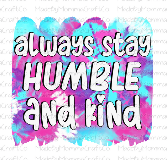 Always Stay Humble And Kind - Tie Dye - Cheat Clear Waterslide™ or White Cast Sticker