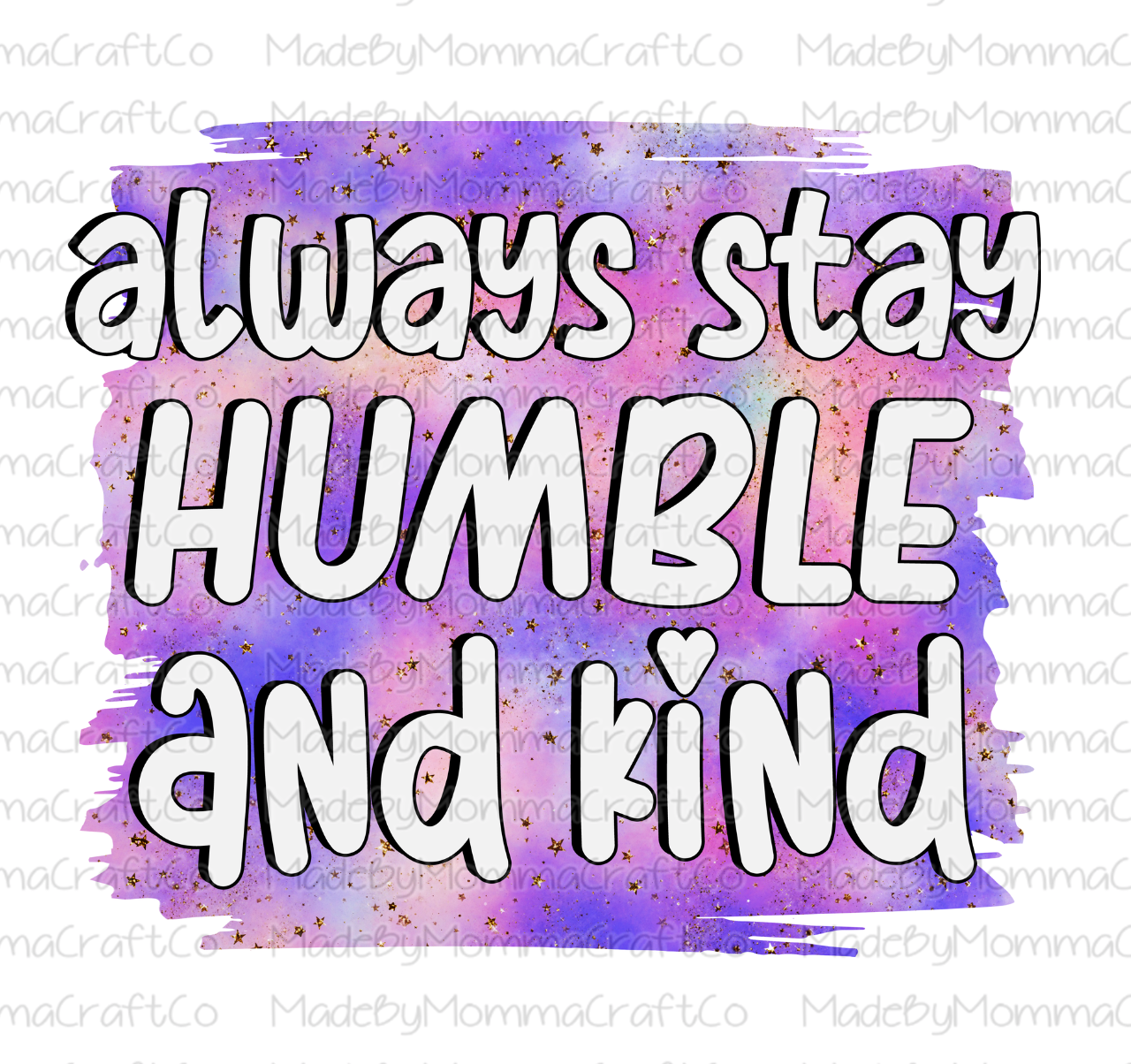 Always Stay Humble And Kind - Brush Stroke - Cheat Clear Waterslide™ or White Cast Sticker