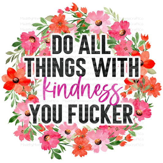 Do All Things With Kindness Floral - Cheat Clear Waterslide™ or White Cast Sticker