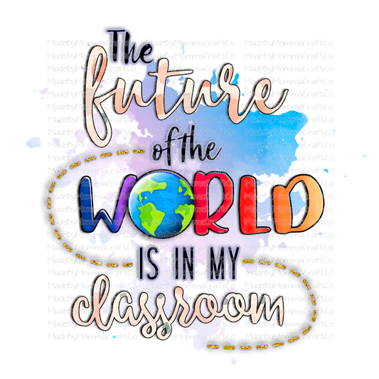 The Future of the World is in my Classroom Teacher - Cheat Clear Waterslide™ or White Cast Sticker