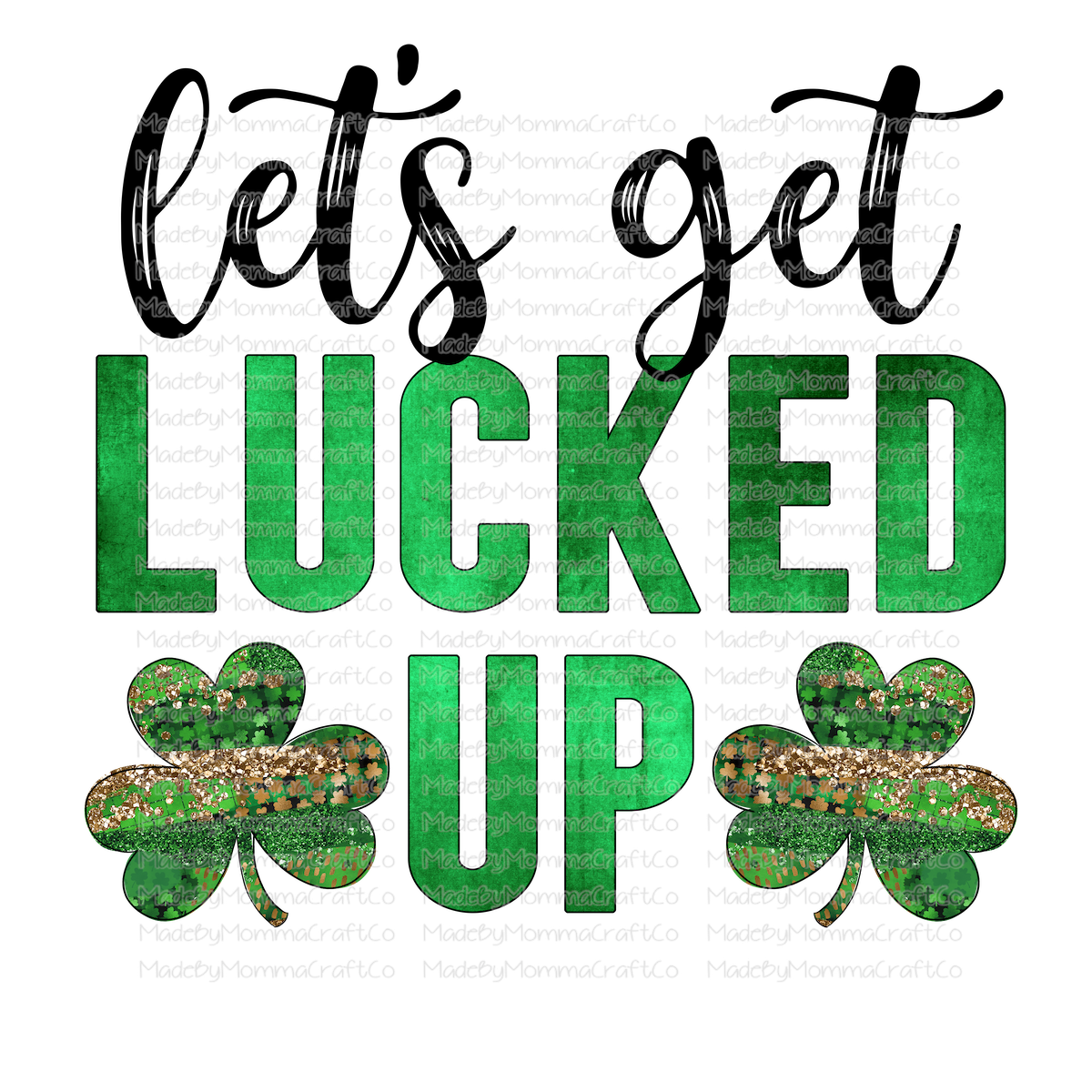 Lets Get Lucked Up Clover St Patricks Day - Cheat Clear Waterslide™ or White Cast Sticker