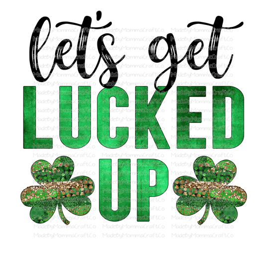 Lets Get Lucked Up Clover St Patricks Day - Cheat Clear Waterslide™ or White Cast Sticker