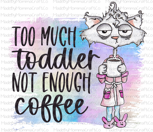 Too Much Toddler Not Enough Coffee Cat-Cheat Clear Waterslide™ or White Cast Sticker