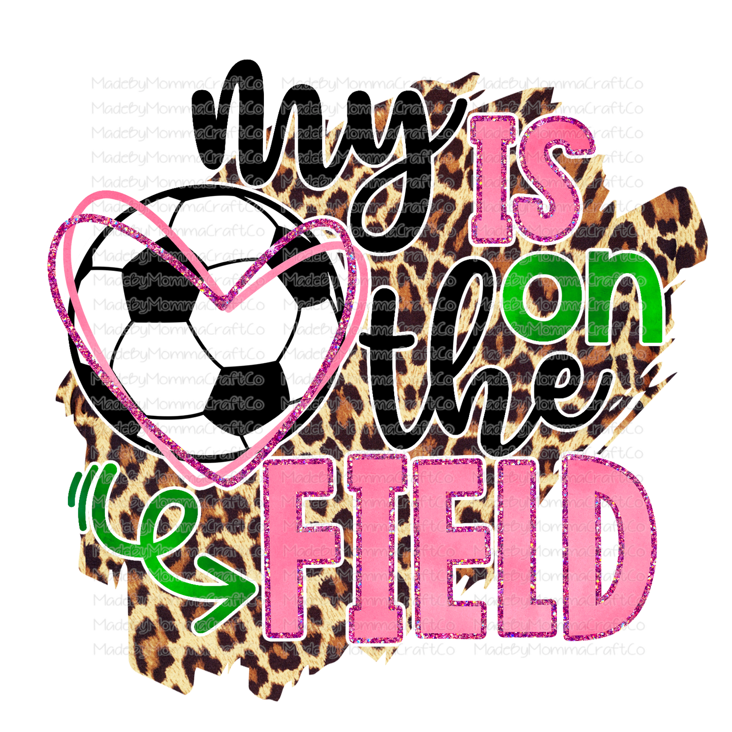 My Heart Is On The Field - Soccer - Leopard - Cheat Clear Waterslide™ or White Cast Sticker