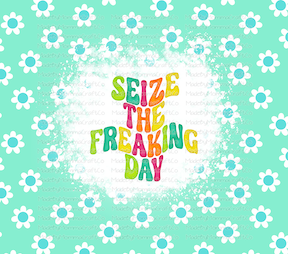 Seize the Freaking Day Humor Tumbler Wrap - Sublimation Or Clear Waterslide Wrap