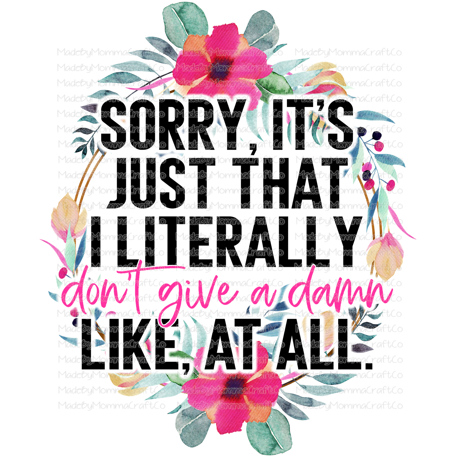 Sorry I Just Don&#39;t Give A Damn - Floral - Cheat Clear Waterslide™ or White Cast Sticker