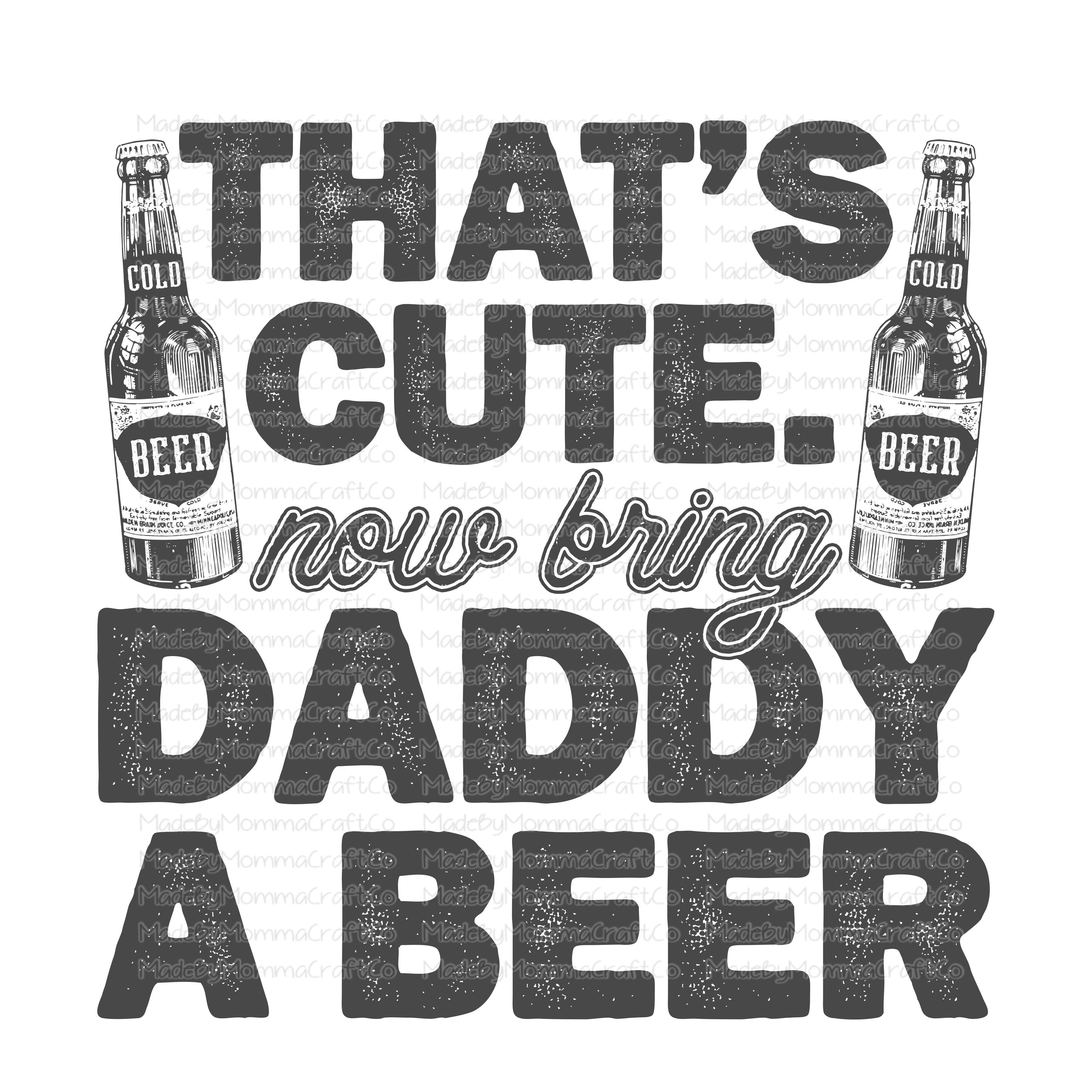That&#39;s Cute Bring Daddy A Beer - Cheat Clear Waterslide™ or White Cast Sticker