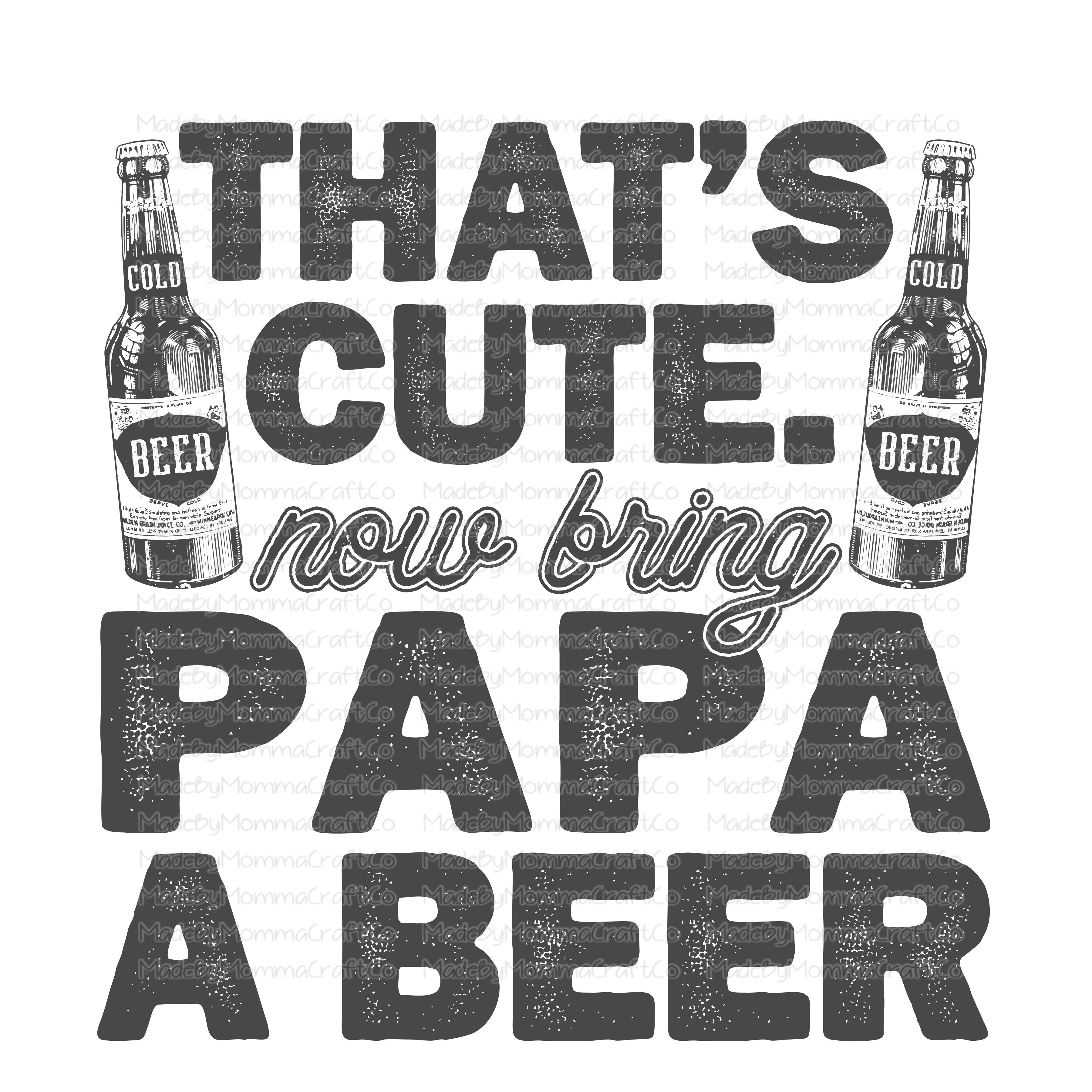 That&#39;s Cute Bring Papa A Beer - Cheat Clear Waterslide™ or White Cast Sticker