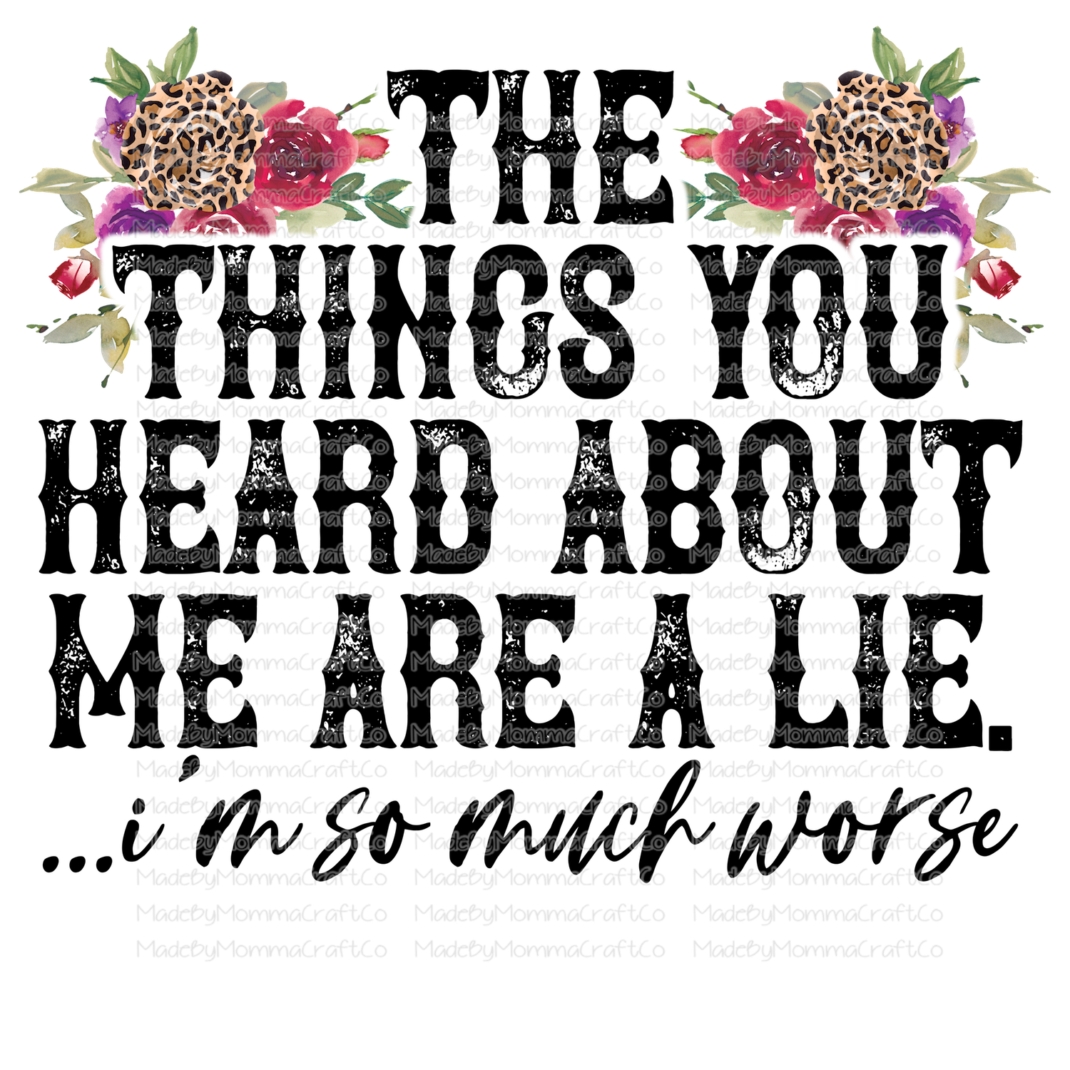The Things You Heard About Me Are A Lie - Floral - Cheat Clear Waterslide™ or White Cast Sticker